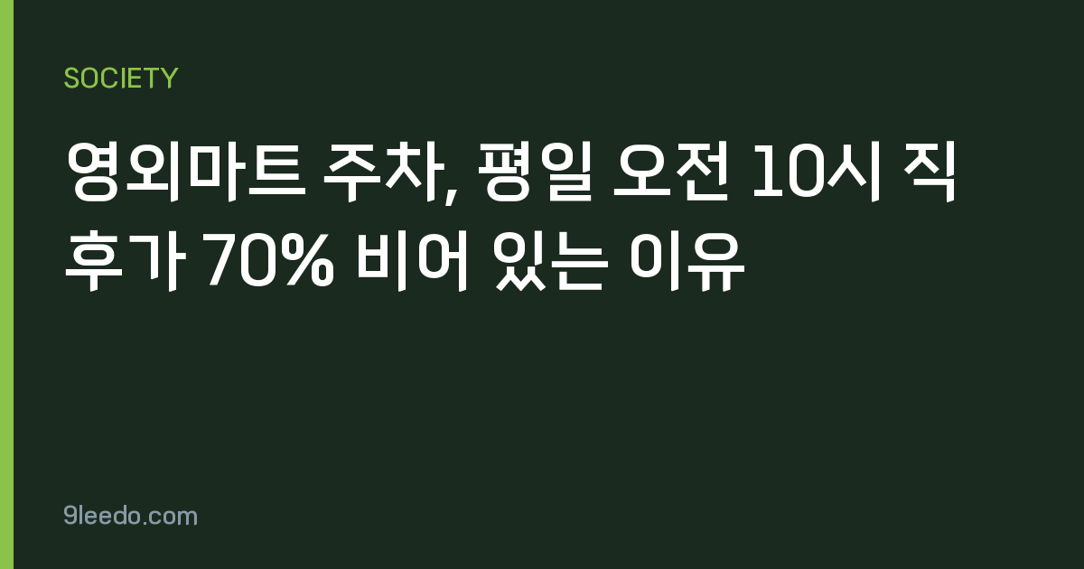 영외마트 주차, 평일 오전 10시 직후가 70% 비어 있는 이유