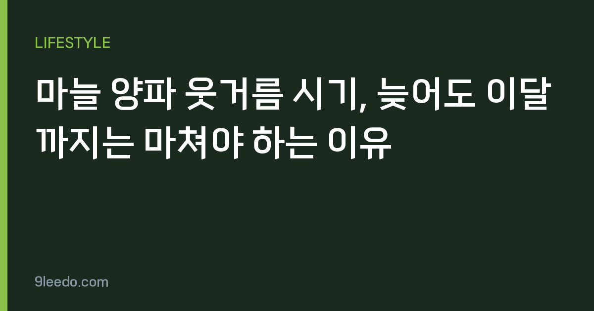 마늘 양파 웃거름 시기, 늦어도 이달까지는 마쳐야 하는 이유
