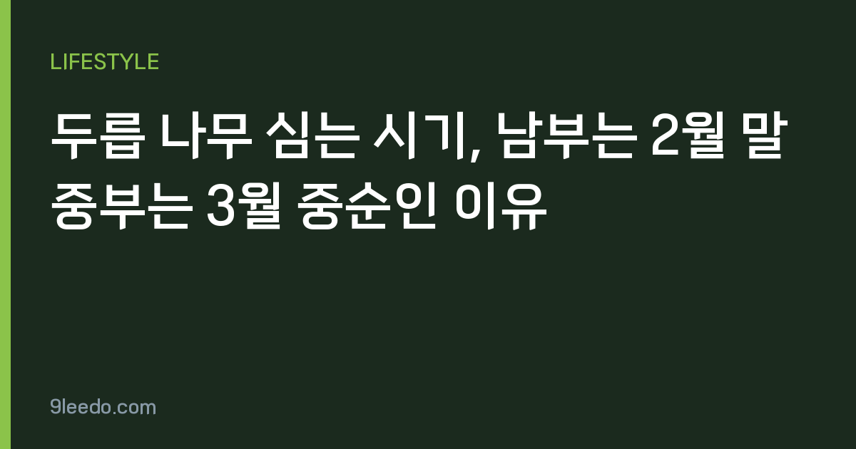 두릅 나무 심는 시기, 남부는 2월 말 중부는 3월 중순인 이유