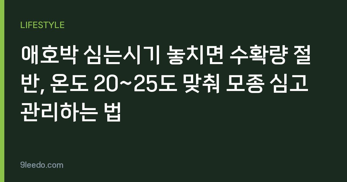 애호박 심는시기 놓치면 수확량 절반, 온도 20~25도 맞춰 모종 심고 관리하는 법
