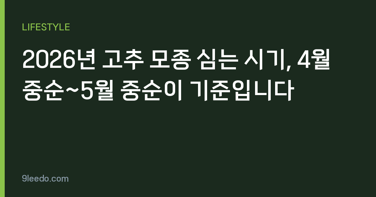 2026년 고추 모종 심는 시기, 4월 중순~5월 중순이 기준입니다