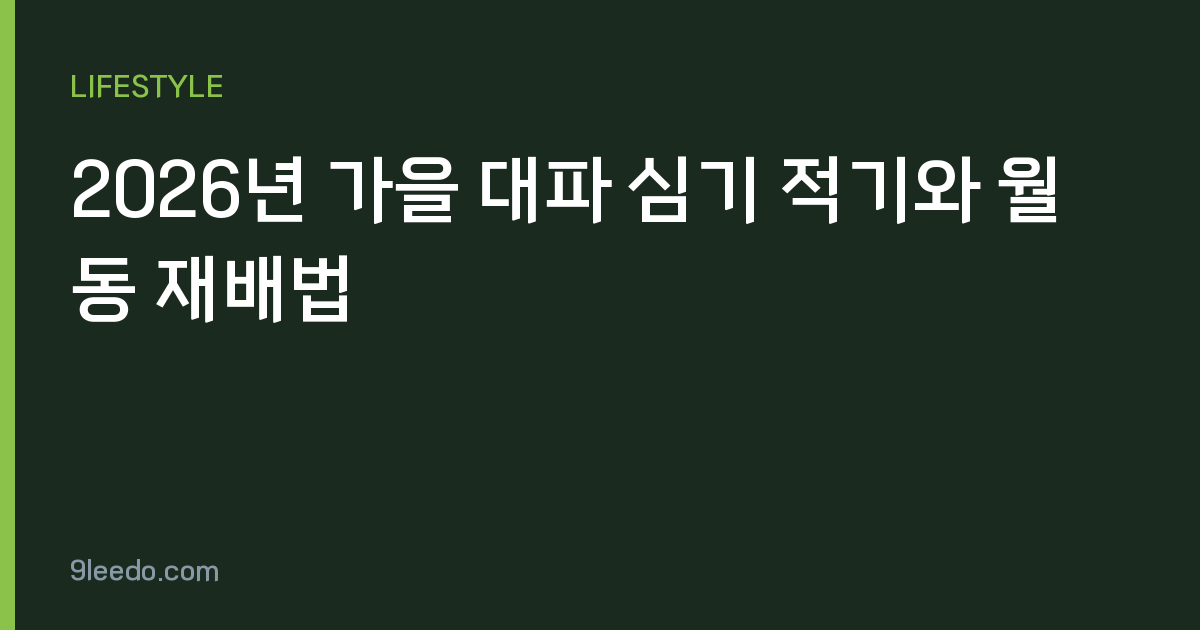 2026년 가을 대파 심기 적기와 월동 재배법