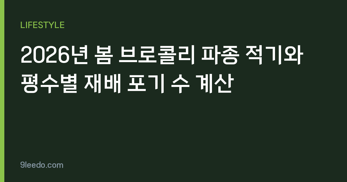 2026년 봄 브로콜리 파종 적기와 평수별 재배 포기 수 계산