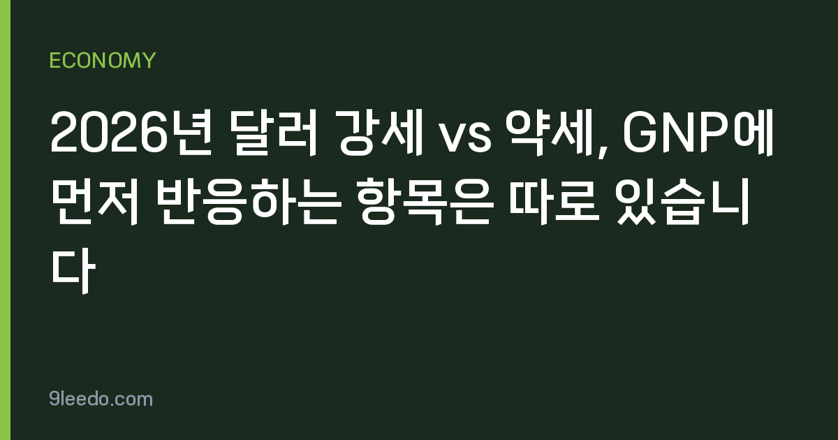 2026년 달러 강세 vs 약세, GNP에 먼저 반응하는 항목은 따로 있습니다