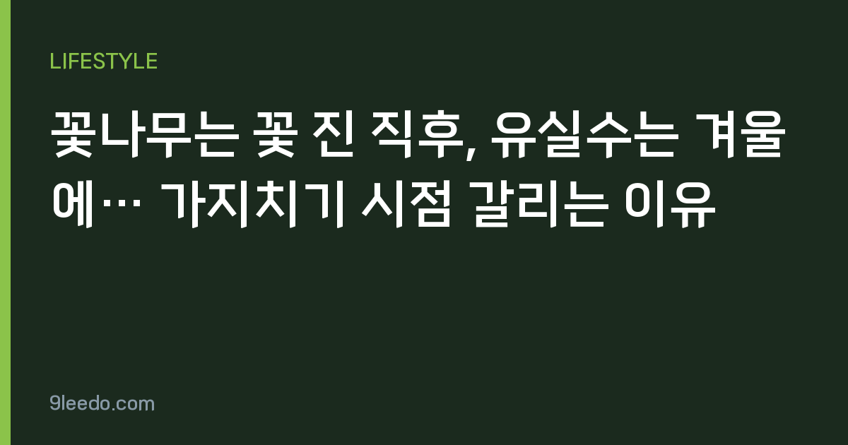 꽃나무는 꽃 진 직후, 유실수는 겨울에… 가지치기 시점 갈리는 이유