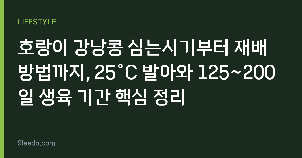호랑이 강낭콩 심는시기부터 재배 방법까지, 25°C 발아와 125~200일 생육 기간 핵심 정리