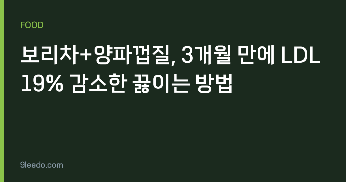 보리차+양파껍질, 3개월 만에 LDL 19% 감소한 끓이는 방법