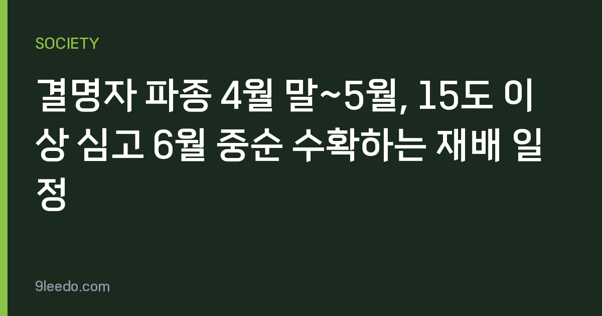 결명자 파종 4월 말~5월, 15도 이상 심고 6월 중순 수확하는 재배 일정