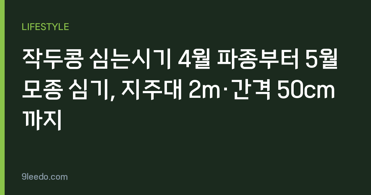 작두콩 심는시기 4월 파종부터 5월 모종 심기, 지주대 2m·간격 50cm까지
