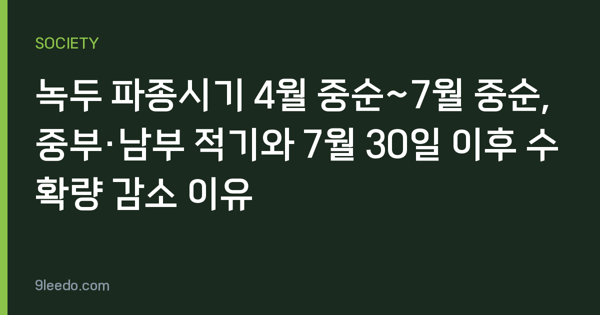 녹두 파종시기 4월 중순~7월 중순, 중부·남부 적기와 7월 30일 이후 수확량 감소 이유