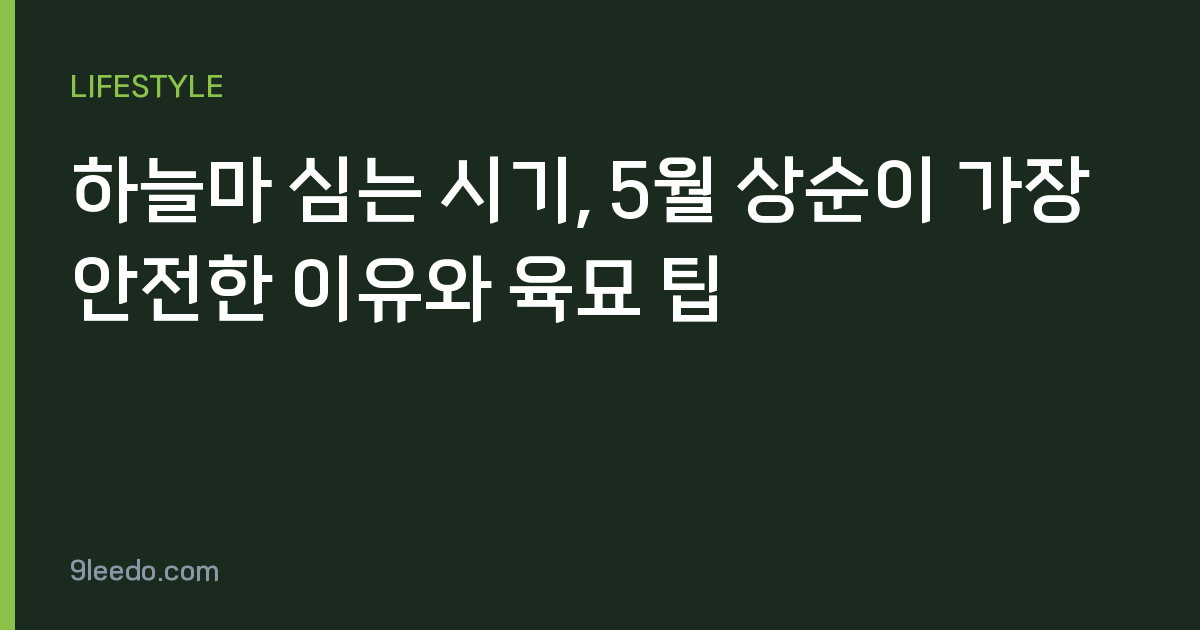 하늘마 심는 시기, 5월 상순이 가장 안전한 이유와 육묘 팁