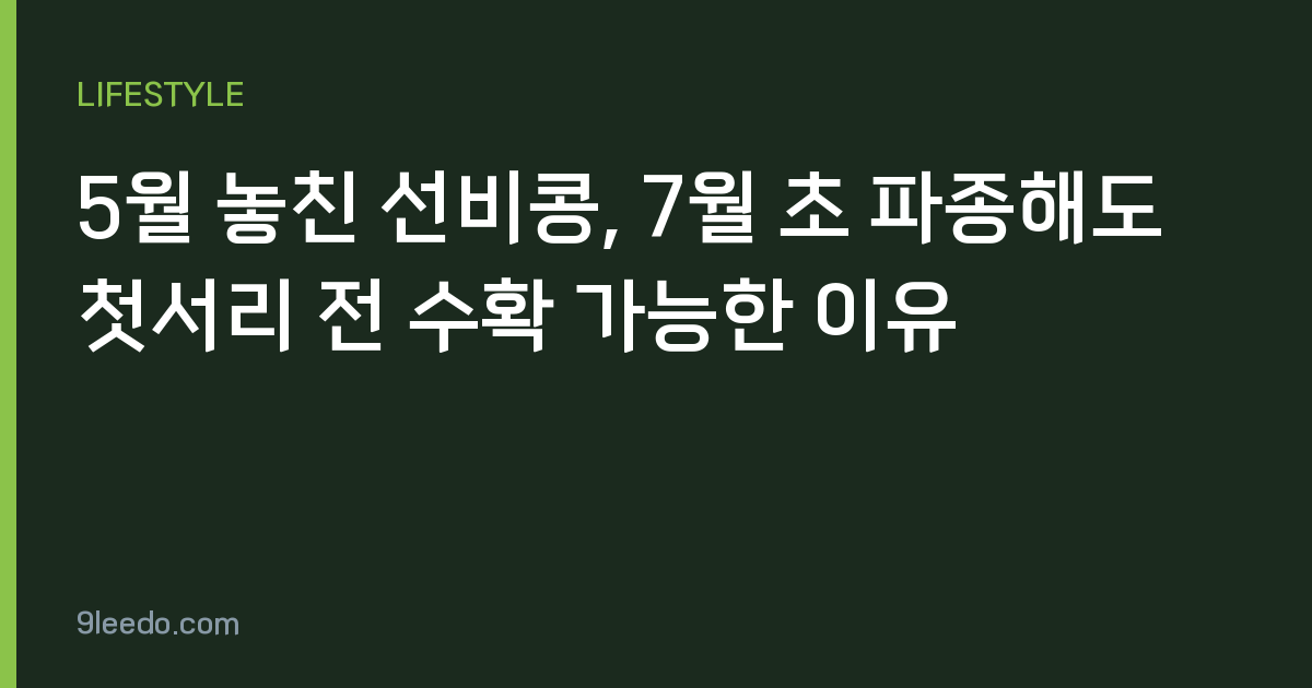 5월 놓친 선비콩, 7월 초 파종해도 첫서리 전 수확 가능한 이유