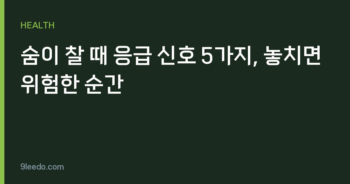 숨이 찰 때 응급 신호 5가지, 놓치면 위험한 순간