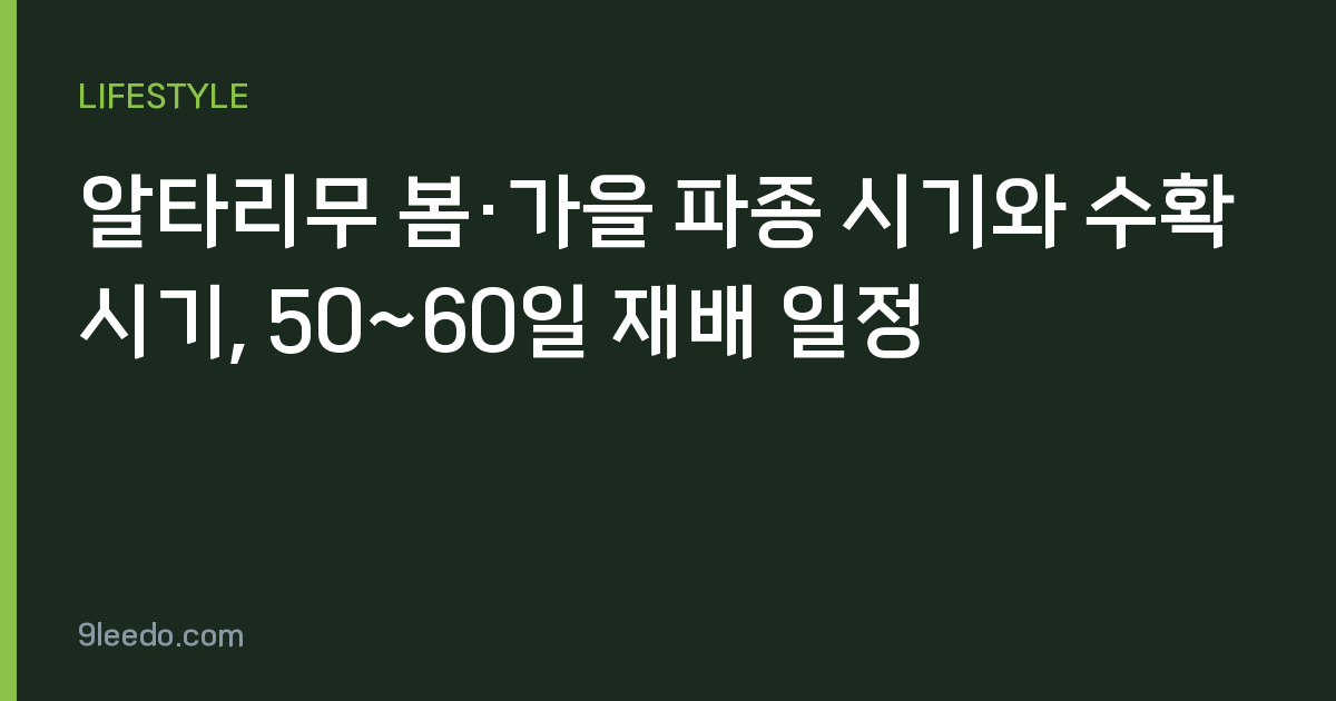 알타리무 봄·가을 파종 시기와 수확 시기, 50~60일 재배 일정