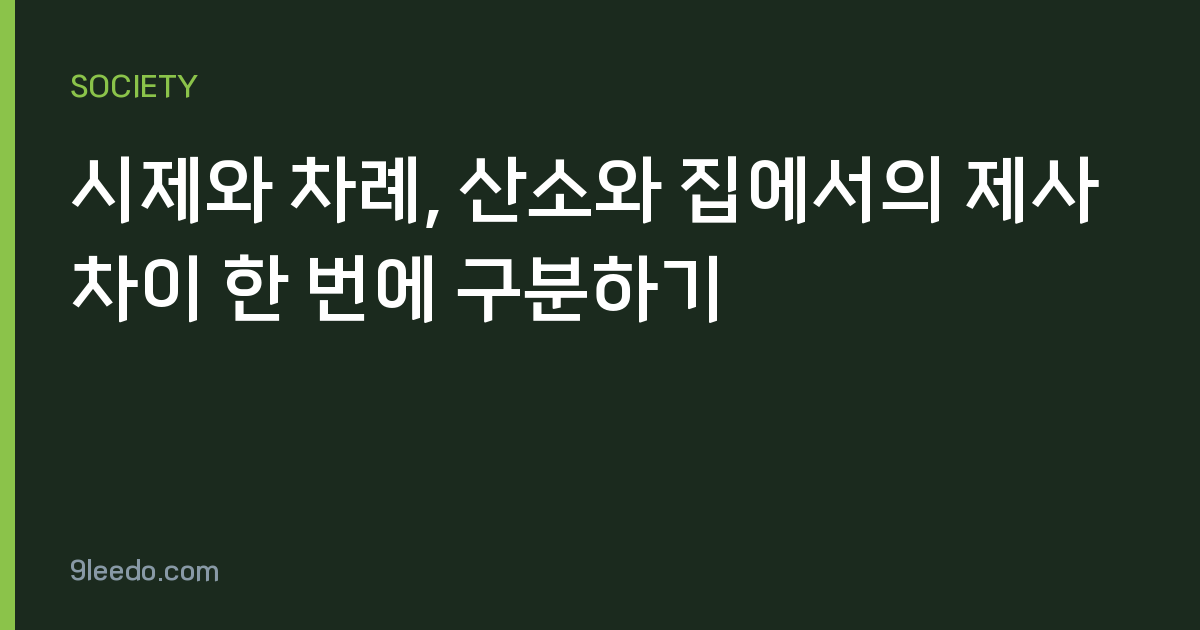 시제와 차례, 산소와 집에서의 제사 차이 한 번에 구분하기