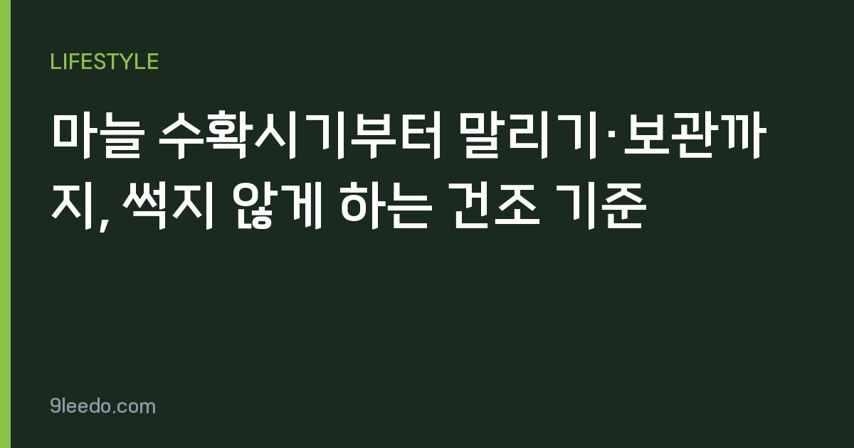 마늘 수확시기부터 말리기·보관까지, 썩지 않게 하는 건조 기준