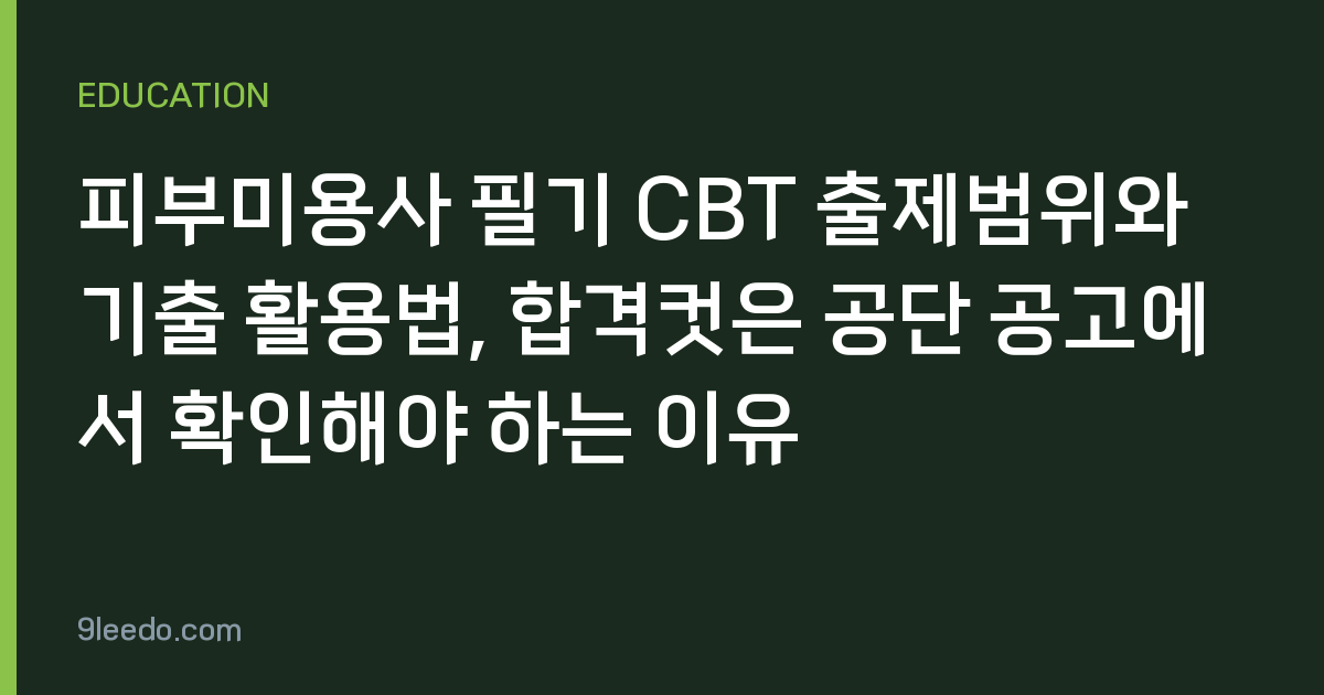 피부미용사 필기 CBT 출제범위와 기출 활용법, 합격컷은 공단 공고에서 확인해야 하는 이유
