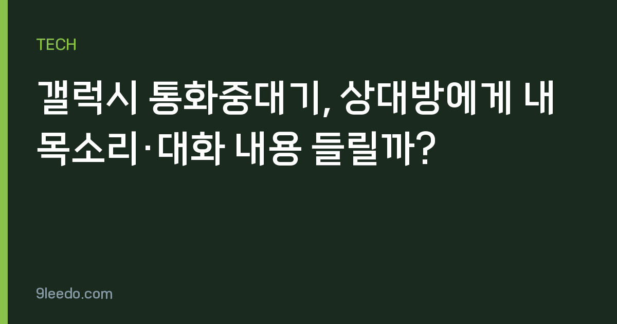 갤럭시 통화중대기, 상대방에게 내 목소리·대화 내용 들릴까?