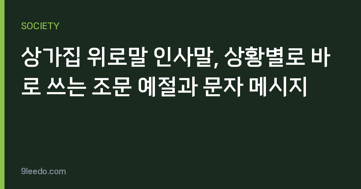 상가집 위로말 인사말, 상황별로 바로 쓰는 조문 예절과 문자 메시지