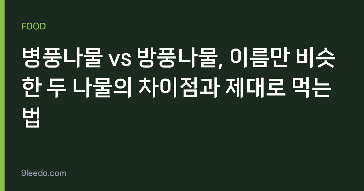 병풍나물 vs 방풍나물, 이름만 비슷한 두 나물의 차이점과 제대로 먹는 법