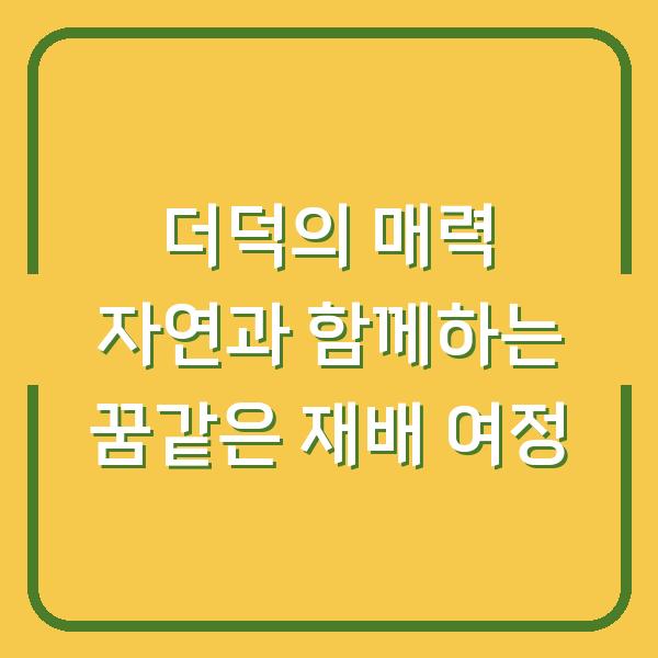 더덕의 매력 자연과 함께하는 꿈같은 재배 여정