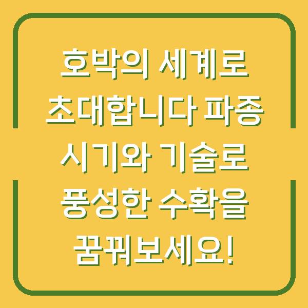 호박의 세계로 초대합니다 파종 시기와 기술로 풍성한 수확을 꿈꿔보세요!