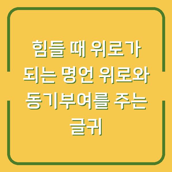 힘들 때 위로가 되는 명언 위로와 동기부여를 주는 글귀