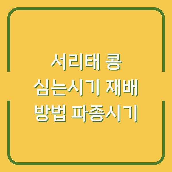 서리태 콩 심는시기 재배 방법 파종시기