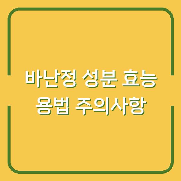바난정 성분 효능 용법 주의사항