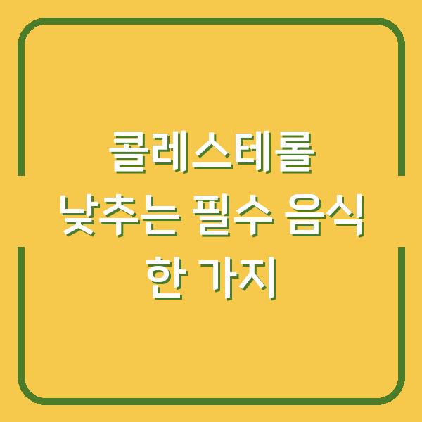 콜레스테롤 낮추는 필수 음식 한 가지