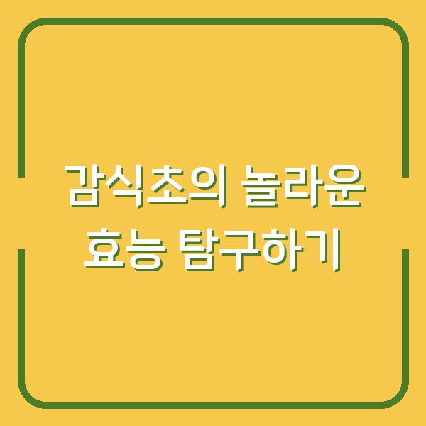 감식초의 놀라운 효능 탐구하기