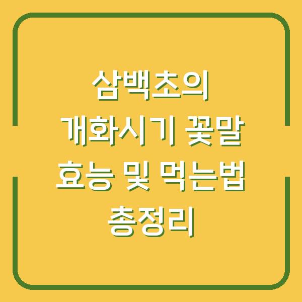 삼백초의 개화시기 꽃말 효능 및 먹는법 총정리