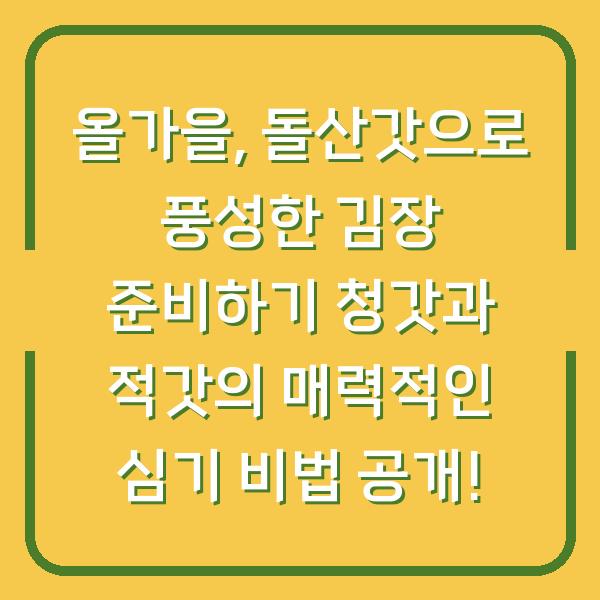 올가을, 돌산갓으로 풍성한 김장 준비하기 청갓과 적갓의 매력적인 심기 비법 공개!