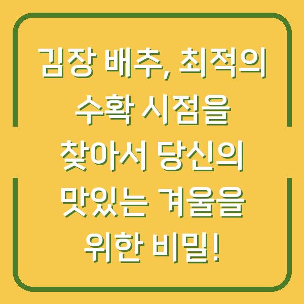 김장 배추, 최적의 수확 시점을 찾아서 당신의 맛있는 겨울을 위한 비밀!