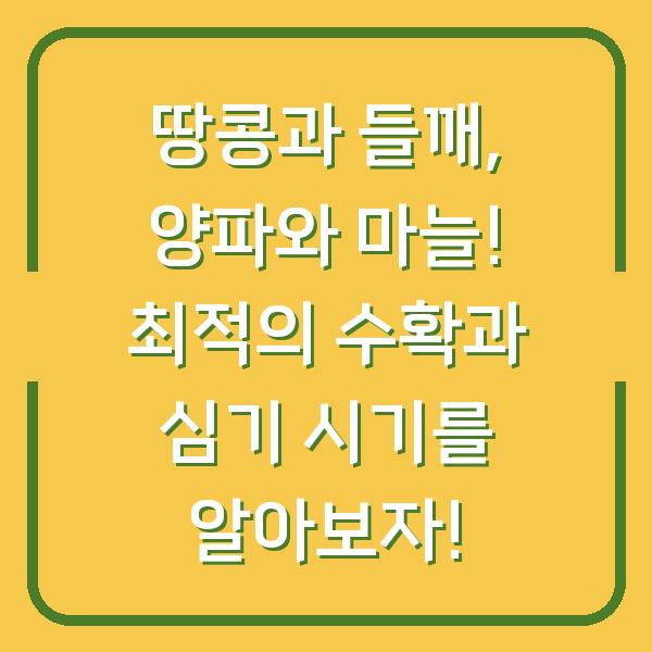 땅콩과 들깨, 양파와 마늘! 최적의 수확과 심기 시기를 알아보자!
