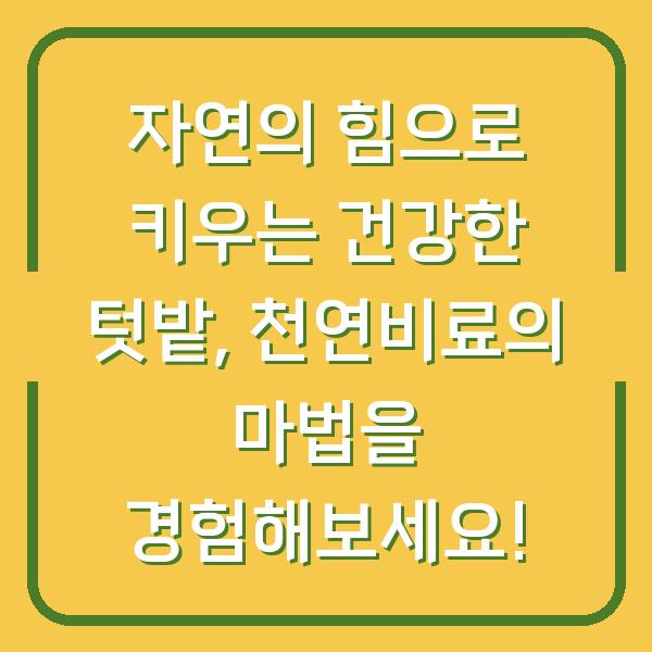 자연의 힘으로 키우는 건강한 텃밭, 천연비료의 마법을 경험해보세요!