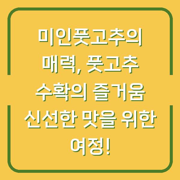 미인풋고추의 매력, 풋고추 수확의 즐거움 신선한 맛을 위한 여정!