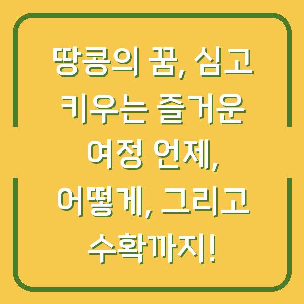 땅콩의 꿈, 심고 키우는 즐거운 여정 언제, 어떻게, 그리고 수확까지!