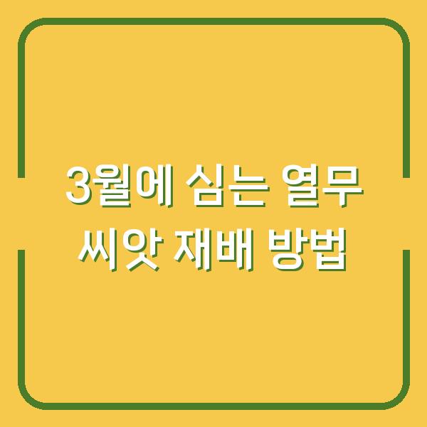 3월에 심는 열무 씨앗 재배 방법