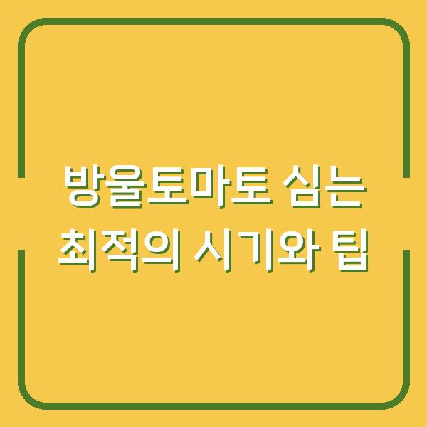 방울토마토 심는 최적의 시기와 팁