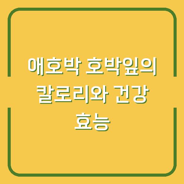 애호박 호박잎의 칼로리와 건강 효능