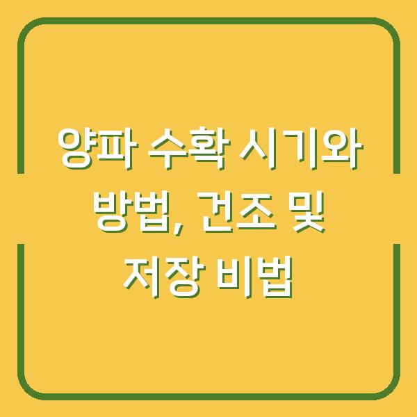 양파 수확 시기와 방법, 건조 및 저장 비법