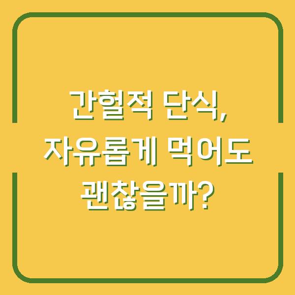 간헐적 단식, 자유롭게 먹어도 괜찮을까?