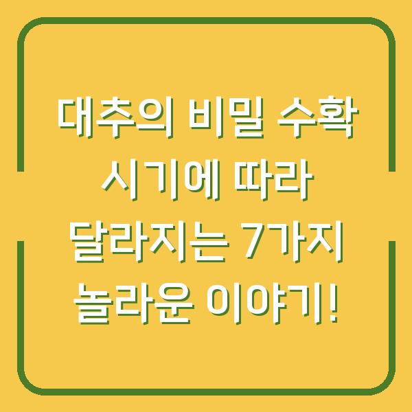 대추의 비밀 수확 시기에 따라 달라지는 7가지 놀라운 이야기!
