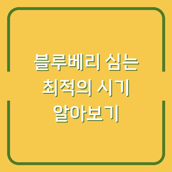 블루베리 심는 최적의 시기 알아보기