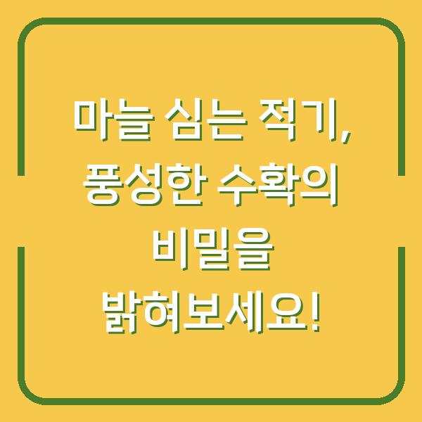 마늘 심는 적기, 풍성한 수확의 비밀을 밝혀보세요!