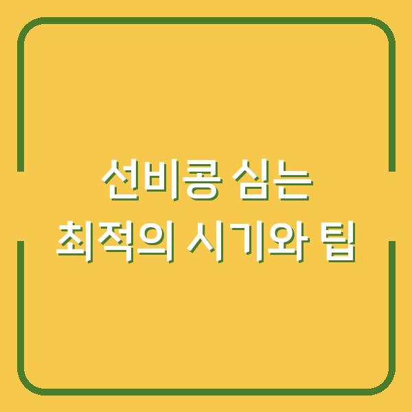 선비콩 심는 최적의 시기와 팁