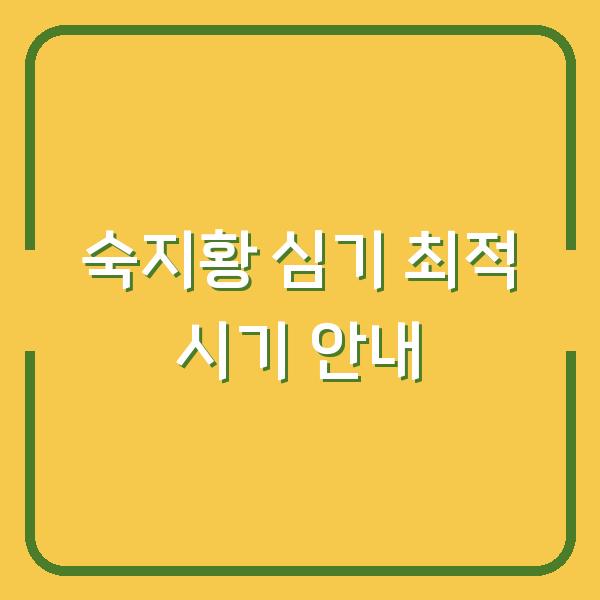 숙지황 심기 최적 시기 안내