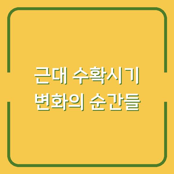근대 수확시기 변화의 순간들