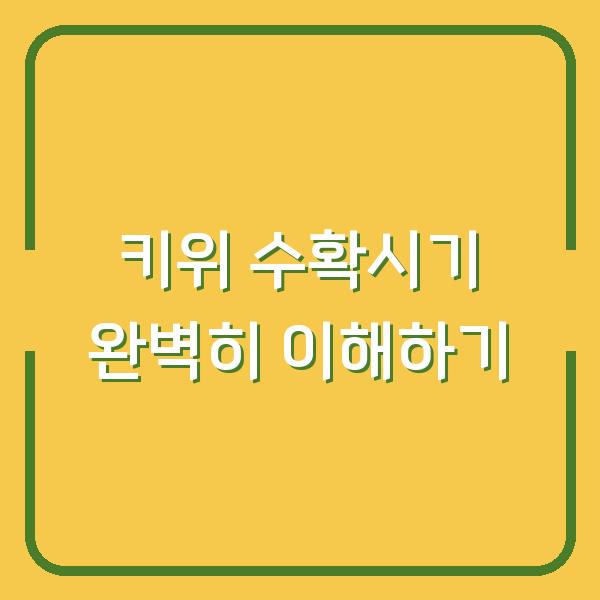 키위 수확시기 완벽히 이해하기